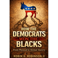 How the Democrats Won the Blacks: From Physical to Mental Slavery Audiobook