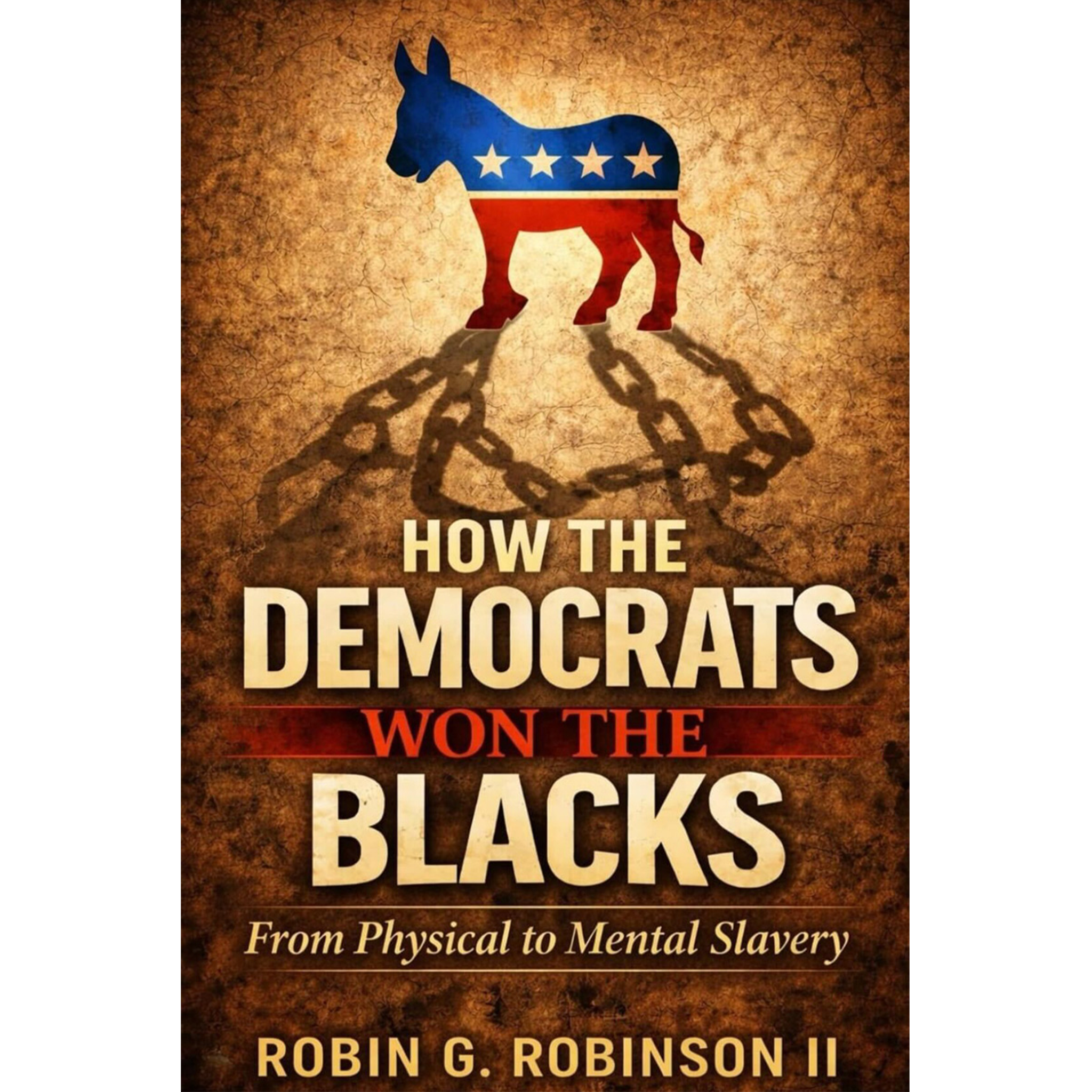 How the Democrats Won the Blacks: From Physical to Mental Slavery Paperback